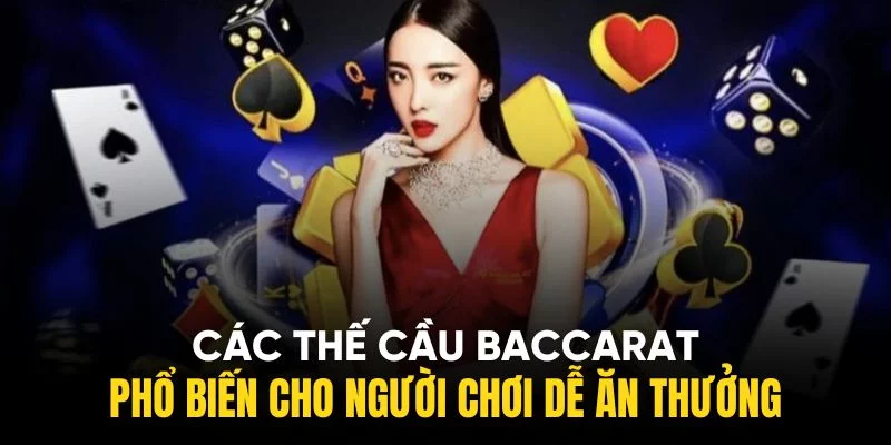 3+ Các Thế Cầu Baccarat Phổ Biến Cho Người Chơi Thắng