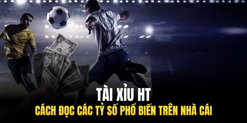 Các phương thức đọc kèo Tài Xỉu HT phổ biến Các phương thức đọc kèo Tài Xỉu HT phổ biến