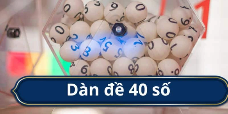 Dàn đề 40 số và những khái niệm kinh điển cho người mới