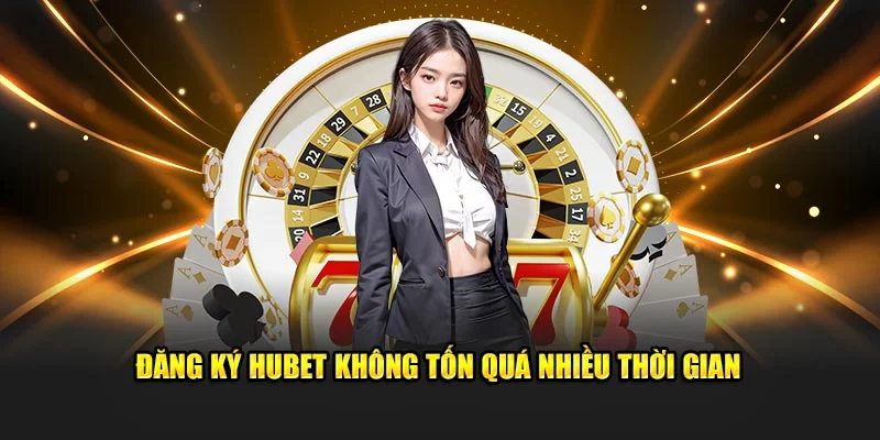 Đăng ký hubet được tối giản thành những bước không mất nhiều thời gian Đăng ký hubet được tối giản thành những bước không mất nhiều thời gian