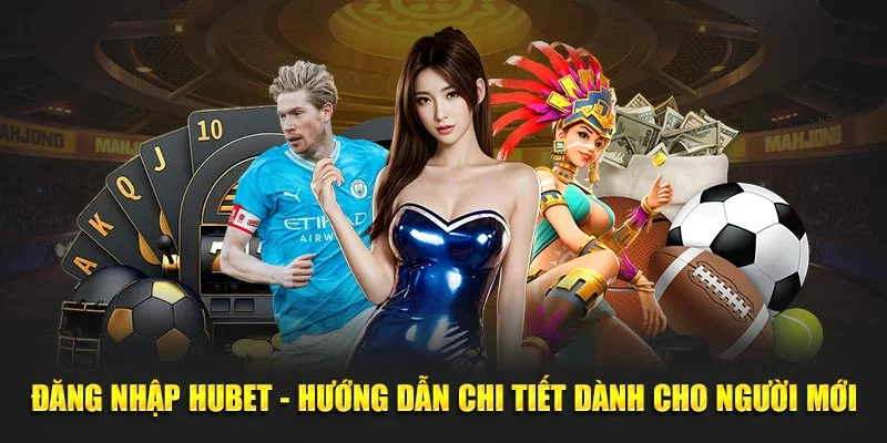 Đăng Nhập Hubet - Hướng Dẫn & Cách Khắc Phục Nhanh