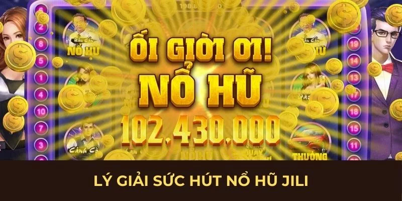 Lý giải sức hút nổ hũ Jili Lý giải sức hút nổ hũ Jili