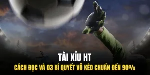 Tài Xỉu HT | Cách Đọc Và 03 Bí Quyết Vô Kèo Chuẩn